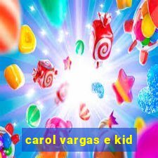 carol vargas e kid